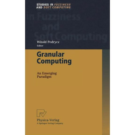 Studies in Fuzziness and Soft Computing Granular Computing: An Emerging Paradigm, Book 70, (Hardcover)