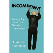 Incompetent: Coming Up Short in a World of Achievement (Paperback)