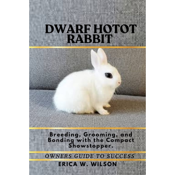 Dwarf Hotot Rabbit: Breeding, Grooming, and Bonding with the Compact Showstopper., (Paperback)