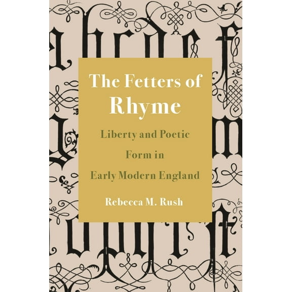The Fetters of Rhyme: Liberty and Poetic Form in Early Modern England, (Paperback)