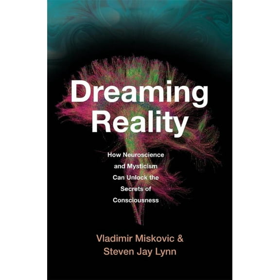 Dreaming Reality: How Neuroscience and Mysticism Can Unlock the Secrets of Consciousness, (Hardcover)