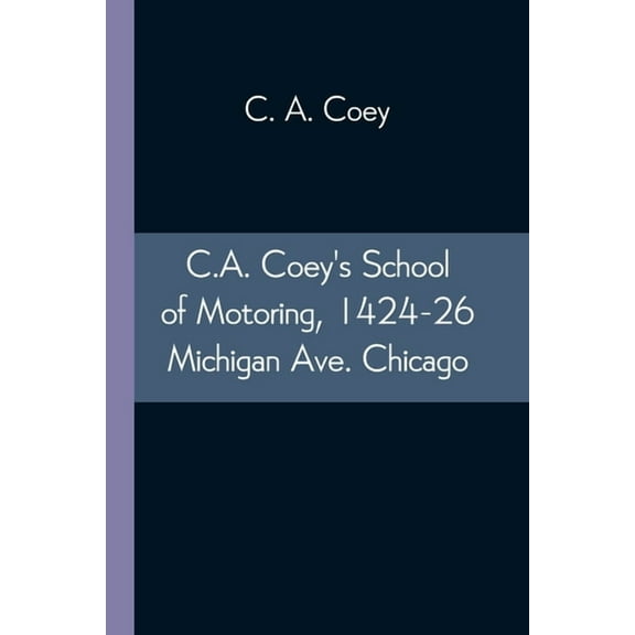 C.A. Coey's School of Motoring, 1424-26 Michigan Ave. Chicago, (Paperback)
