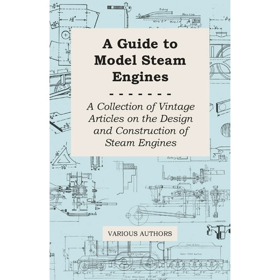 A Guide to Model Steam Engines - A Collection of Vintage Articles on the Design and Construction of Steam Engines, (Paperback)