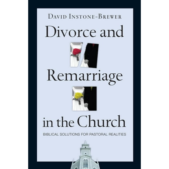 Divorce and Remarriage in the Church: Biblical Solutions for Pastoral Realities, (Paperback)