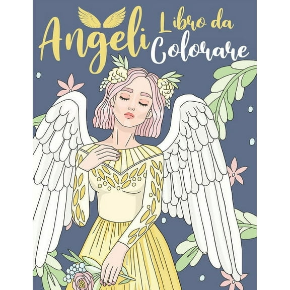 Libro da Colorare Angeli: Per Adulti, Adolescenti e Bambini  10 anni - Adorabili Angeli Femminili e Maschili Colorare (Paperback)