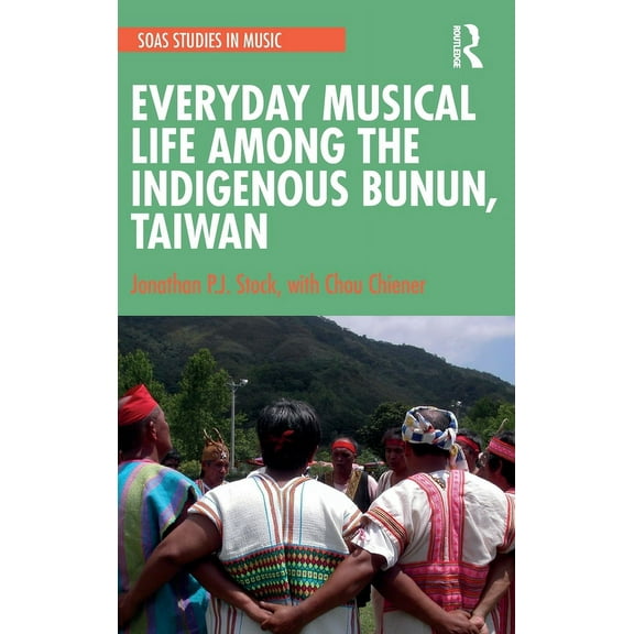 Soas Studies in Music Everyday Musical Life among the Indigenous Bunun, Taiwan, (Hardcover)