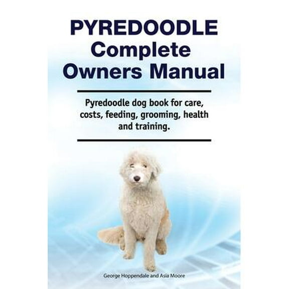 Pyredoodle Complete Owners Manual. Pyredoodle dog book for care, costs, feeding, grooming, health and training.