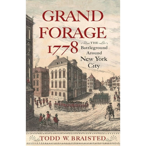 Journal of the American Revolution Books: Grand Forage 1778 : The Battleground Around New York City (Hardcover)