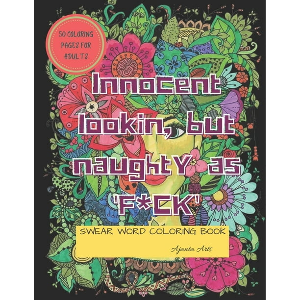 Download Innocent Lookin But Naughty As F Ck Swear Word Coloring Book Adult Curse Words And Insult Coloring Book Relaxation And Stress Relief For Adults Paperback Walmart Com Walmart Com