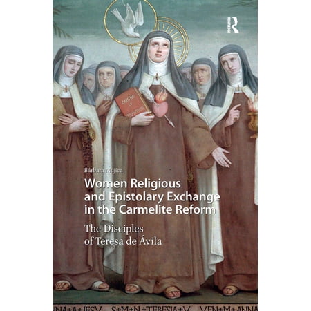 Gendering the Late Medieval and Early Mo Women Religious and Epistolary Exchange in the Carmelite Reform: The Disciples of Teresa de Avila (Hardcover)