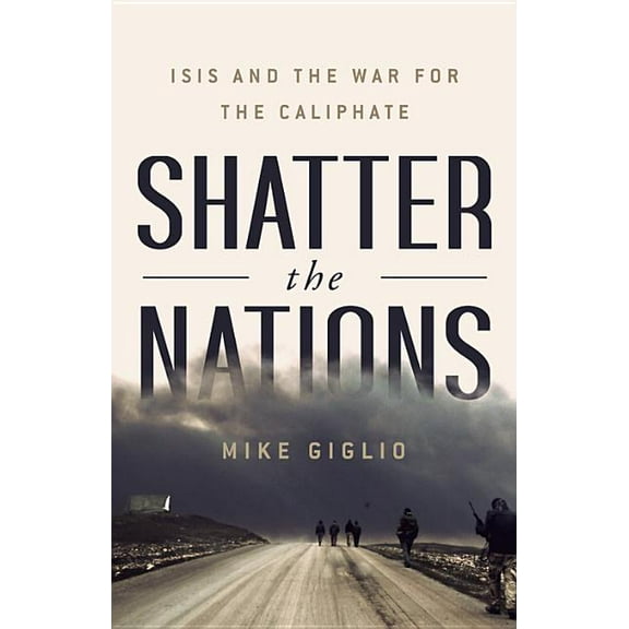 Shatter the Nations: ISIS and the War for the Caliphate (Hardcover)