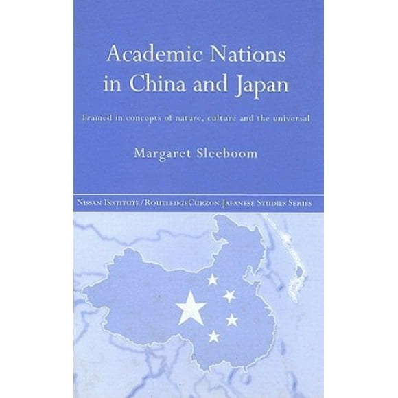 The Academic Nations in China and Japan: Framed by Concepts of Nature, Culture and the Universal fits Nissan Institute/Routledge Japanese Studies)
