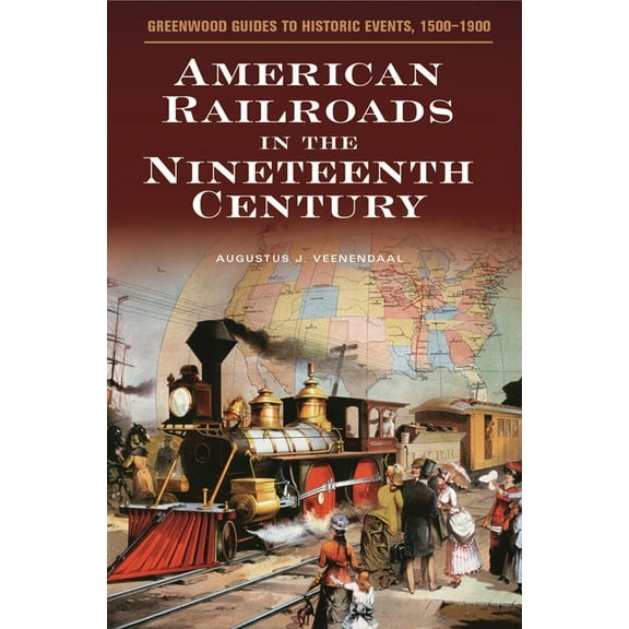 Greenwood Guides to Historic Events 1500 American Railroads in the Nineteenth Century, (Hardcover)