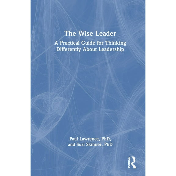 The Wise Leader: A Practical Guide for Thinking Differently About Leadership, (Hardcover)
