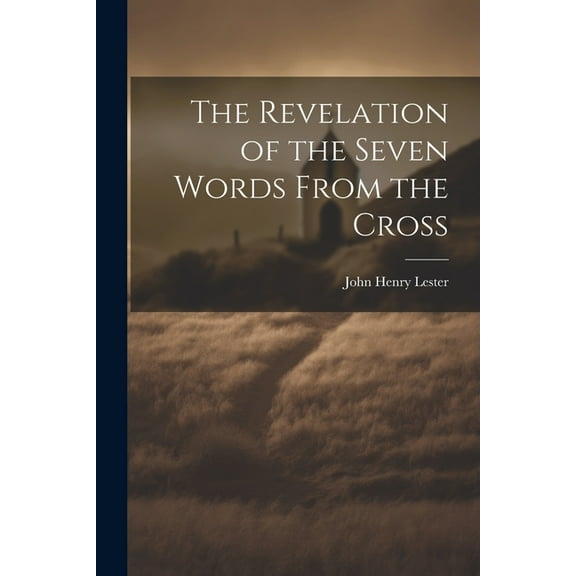 The Revelation of the Seven Words From the Cross (Paperback)