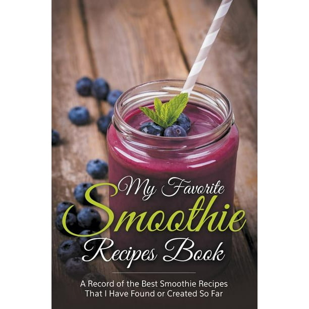 My Favorite Smoothie Recipes Book A Collection of the Best Smoothie