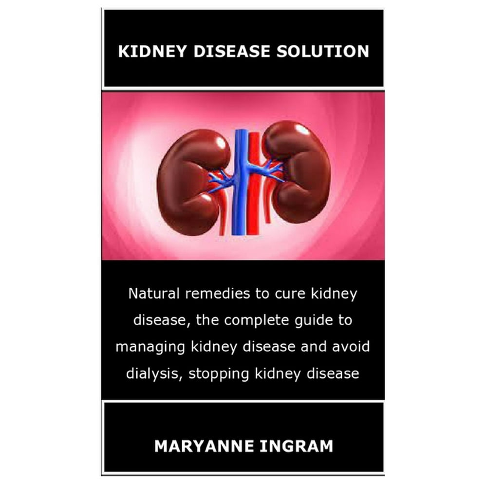 Kidney Disease Solution Natural remedies to cure kidney disease, the