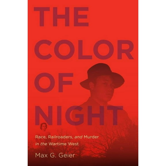 The Color of Night : Race, Railroaders, and Murder in the Wartime West (Paperback)