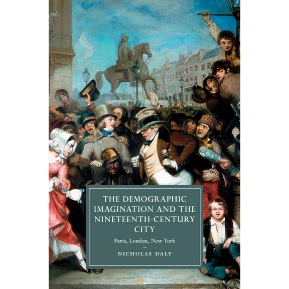 Cambridge Studies in Nineteenth-Century The Demographic Imagination and the Nineteenth-Century City, Book 97, (Paperback)
