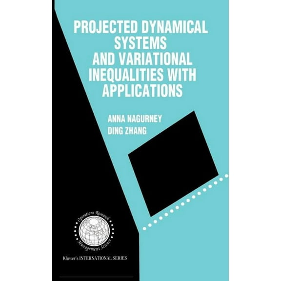 International Operations Research & Mana Projected Dynamical Systems and Variational Inequalities with Applications, Book 2, (Hardcover)
