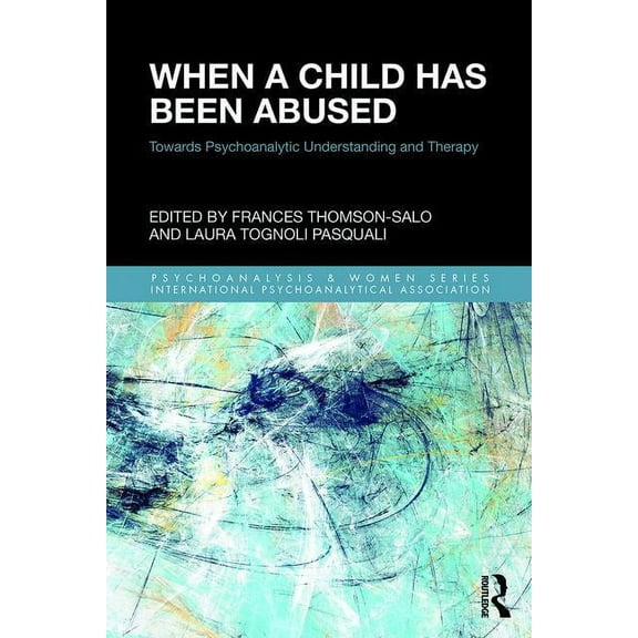 Psychoanalysis and Women When a Child Has Been Abused: Towards Psychoanalytic Understanding and Therapy, (Paperback)
