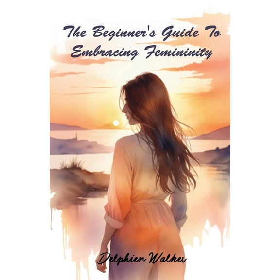 The Beginner's Guide to Embracing Femininity, (Paperback)