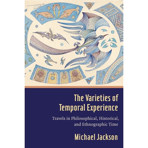 The Varieties of Temporal Experience: Travels in Philosophical, Historical, and Ethnographic Time, (Hardcover)