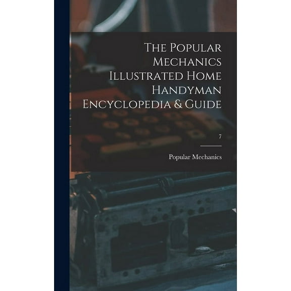 The Popular Mechanics Illustrated Home Handyman Encyclopedia & Guide; 7, (Hardcover)