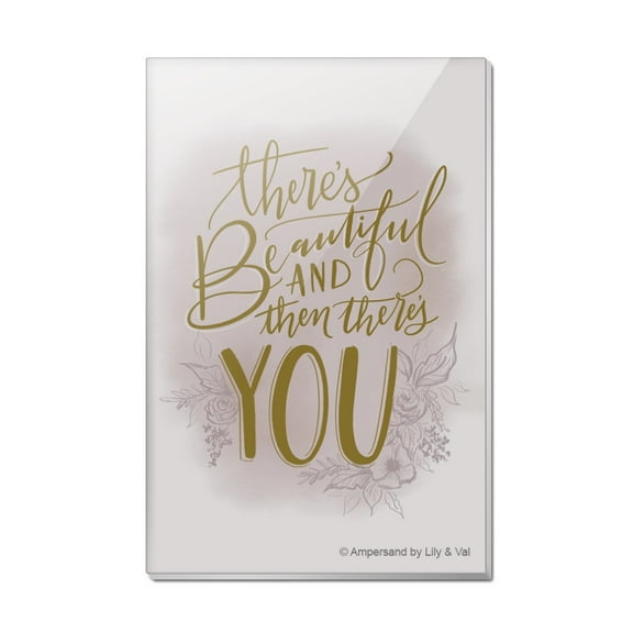 There's Beautiful and Then There's You Rectangle Acrylic Fridge Refrigerator Magnet