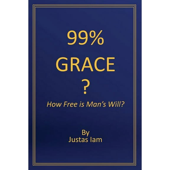 99% Grace: How Free is Man's Will?, (Paperback)