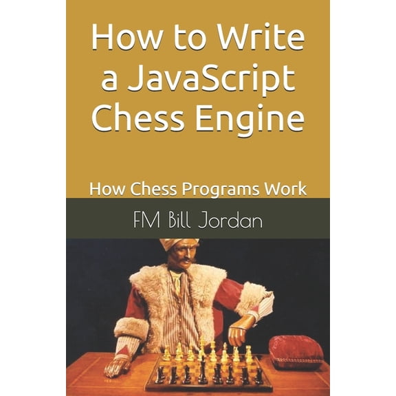How to Write a JavaScript Chess Engine: How Chess Programs Work, (Paperback)