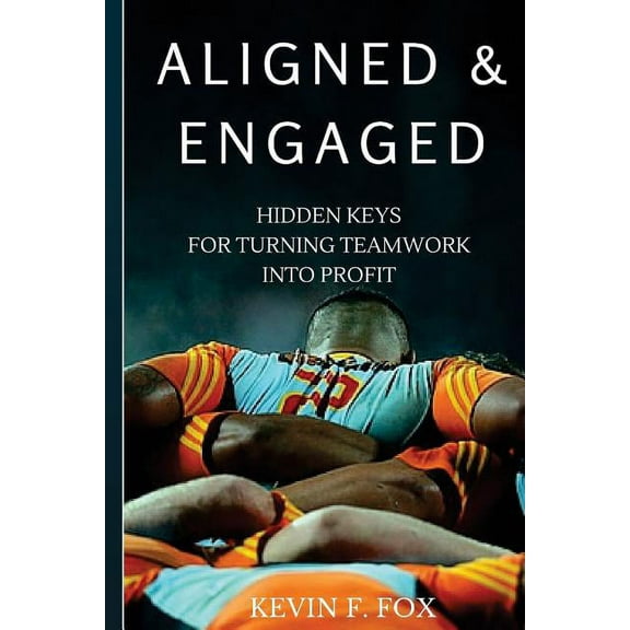 Aligned & Engaged : Hidden Keys for Turning Teamwork into Profit (Paperback)