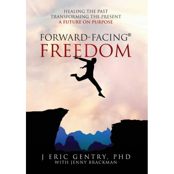 Forward-Facing(R) Freedom: Healing the Past, Transforming the Present, A Future on Purpose, (Paperback)