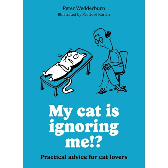 My Cat Is Ignoring Me!?: Practical Advice for Cat Lovers, (Paperback)
