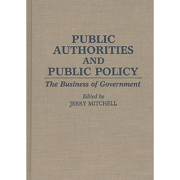 Contributions in Political Science Public Authorities and Public Policy: The Business of Government, (Hardcover)