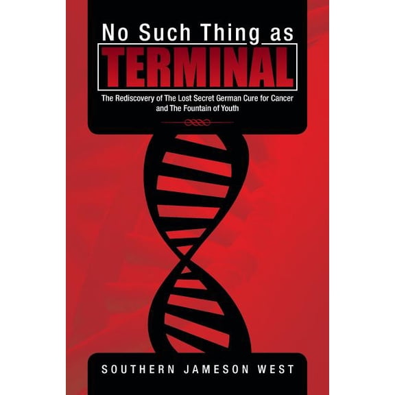 No Such Thing as Terminal : The Rediscovery of the Lost Secret German Cure for Cancer and the Fountain of Youth (Paperback)