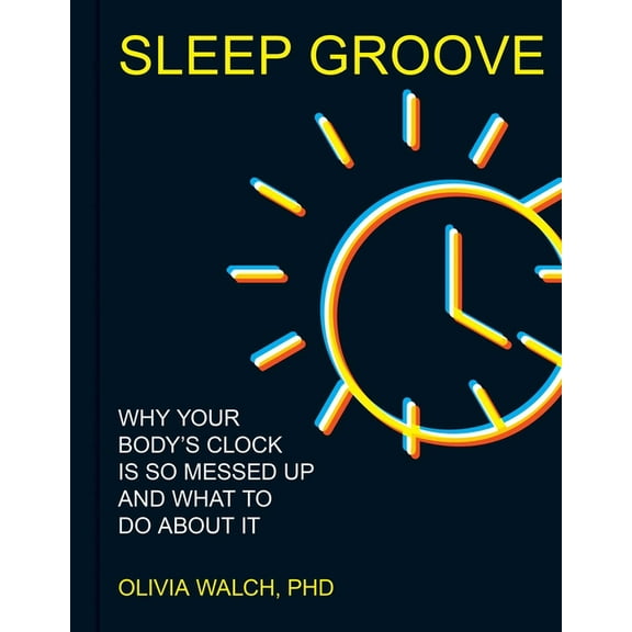 Sleep Groove: Why Your Body's Clock Is So Messed Up and What to Do about It, (Hardcover)