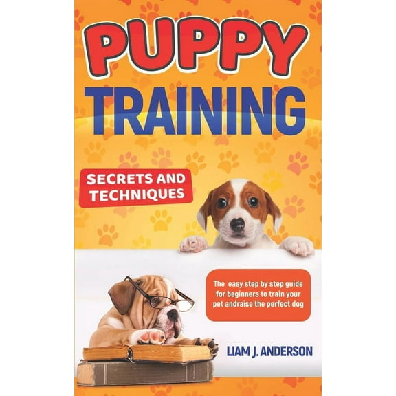 Puppy Training: Secrets and techniques. The easy step by step guide for beginners to train your pet and raise the perfect dog (Paperback)