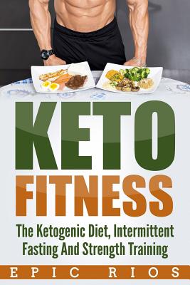 Keto Fitness : The Ketogenic Diet, Intermittent Fasting and Strength ...