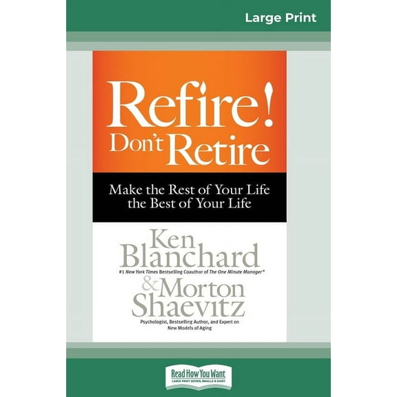 Refire! Don't Retire: Make the Rest of Your Life the Best of Your Life (16pt Large Print Edition), (Paperback)