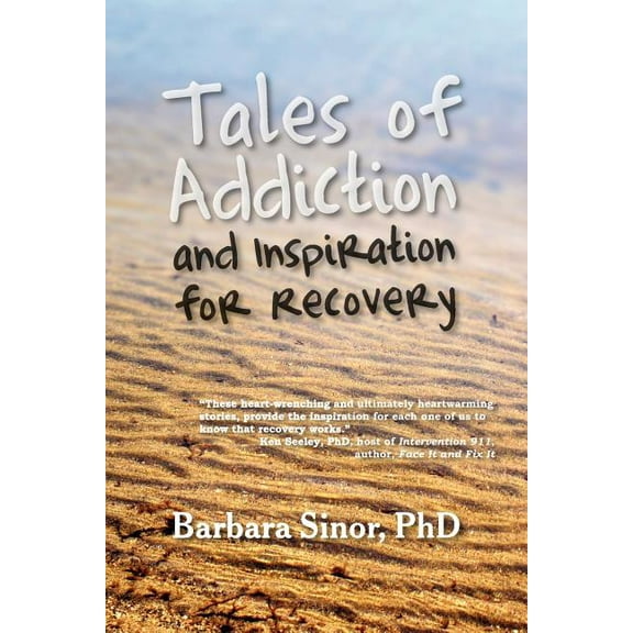Tales of Addiction and Inspiration for Recovery: Twenty True Stories from the Soul -- Barbara Sinor