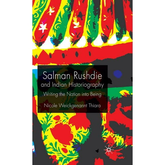 Salman Rushdie and Indian Historiography: Writing the Nation Into Being, (Hardcover)