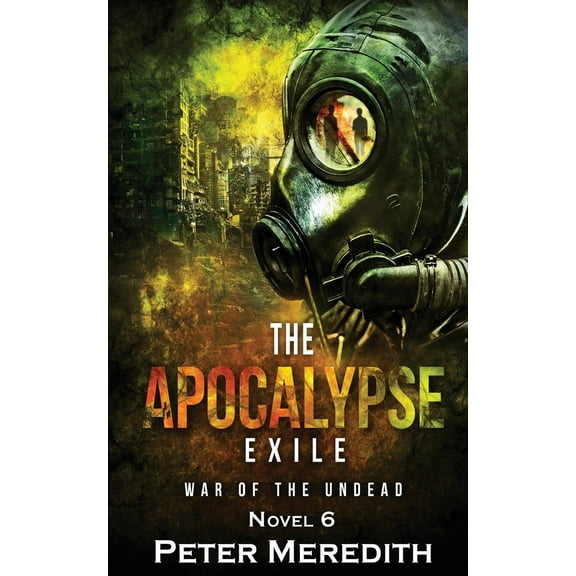 The Apocalypse Exile: The War of the Undead Novel 6 (Paperback) by Peter Meredith