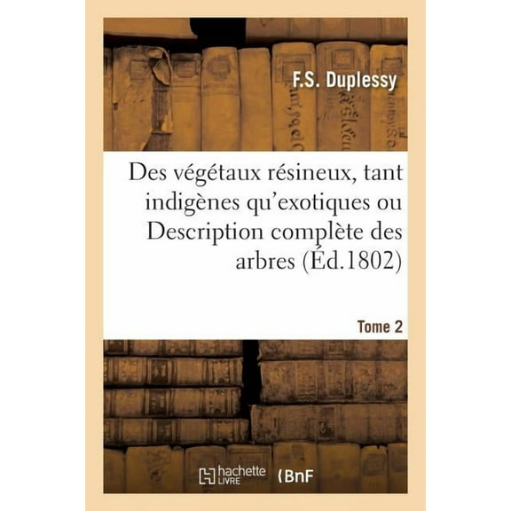 Sciences: Des Végétaux Résineux, Tant Indigènes Qu'exotiques Ou Description Complète Des Arbres Tome 2 (Paperback)