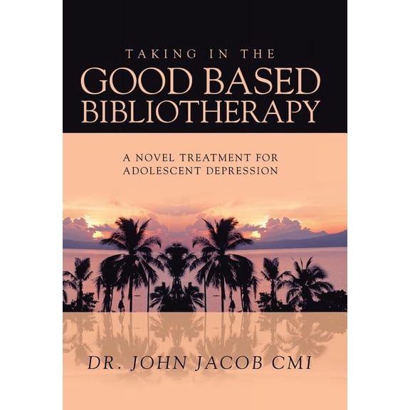 Taking in the Good Based Bibliotherapy: A Novel Treatment for Adolescent Depression, (Hardcover)