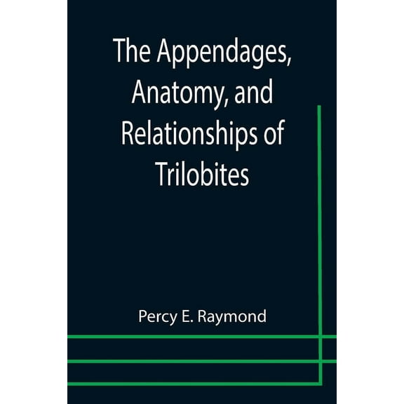 The Appendages, Anatomy, and Relationships of Trilobites, (Paperback)