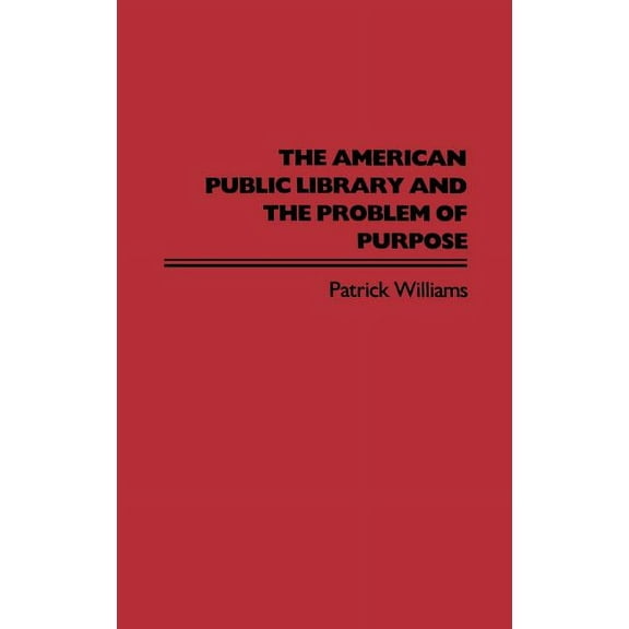 Contributions in Librarianship and Infor The American Public Library and the Problem of Purpose, (Hardcover)