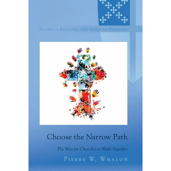 Studies in Episcopal and Anglican Theolo Choose the Narrow Path: The Way for Churches to Walk Together, Book 14, (Hardcover)
