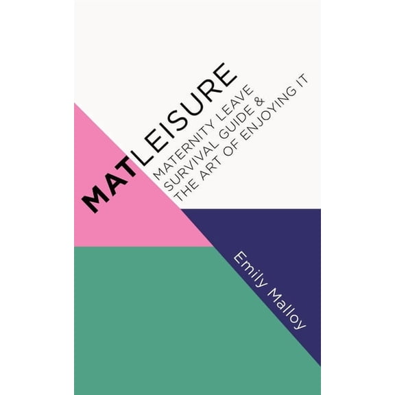 Matleisure: Maternity Leave Survival Guide & The Art of Enjoying It, (Paperback)
