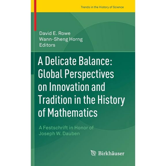 Trends in the History of Science A Delicate Balance: Global Perspectives on Innovation and Tradition in the History of Mathematics: A Festschrift in Hono, (Hardcover)